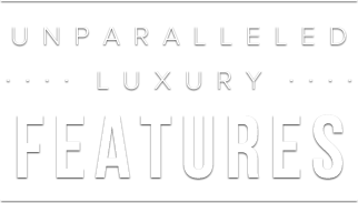 Unparalleled luxury features